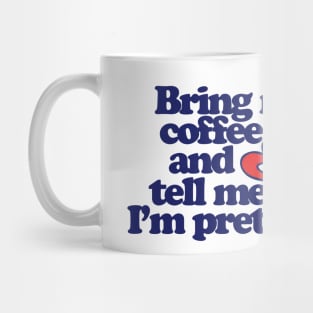 Bring me coffee and tell me I'm pretty Mug